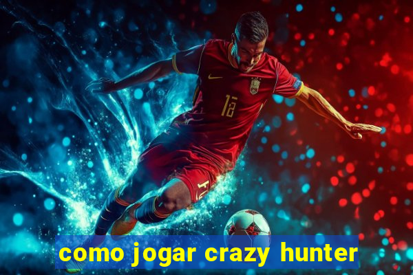 como jogar crazy hunter